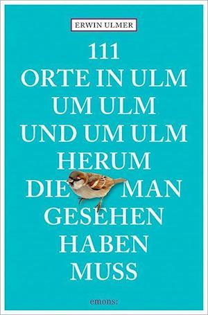 Cover for Erwin Ulmer · 111 Orte in Ulm um Ulm und um Ulm herum, die man gesehen haben muss (Paperback Book) (2021)