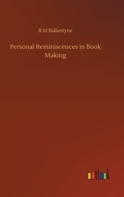 Personal Reminiscences in Book Making - Robert Michael Ballantyne - Kirjat - Outlook Verlag - 9783752369823 - torstai 30. heinäkuuta 2020