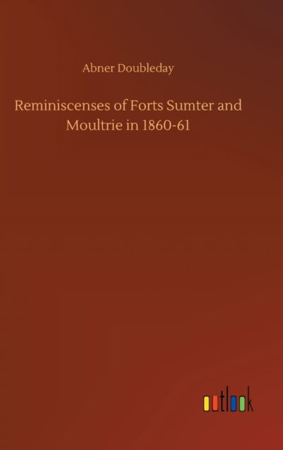 Cover for Abner Doubleday · Reminiscenses of Forts Sumter and Moultrie in 1860-61 (Hardcover Book) (2020)