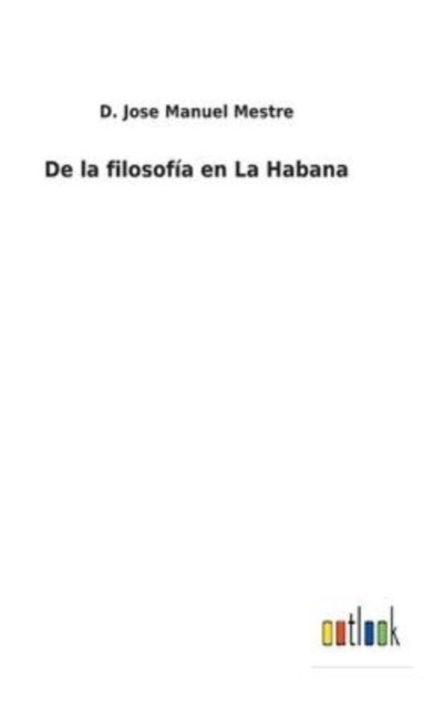 Cover for D Jose Manuel Mestre · De la filosofia en La Habana (Hardcover Book) (2022)