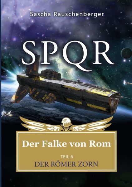 SPQR - Der Falke von Rom: Teil 6: Der Roemer Zorn - Sascha Rauschenberger - Books - Books on Demand - 9783752893823 - October 16, 2018