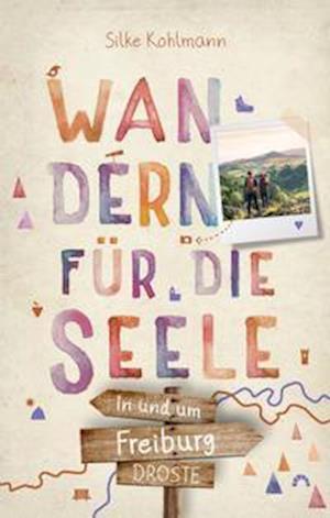In und um Freiburg. Wandern für die Seele - Silke Kohlmann - Books - Droste Verlag - 9783770022823 - July 14, 2021