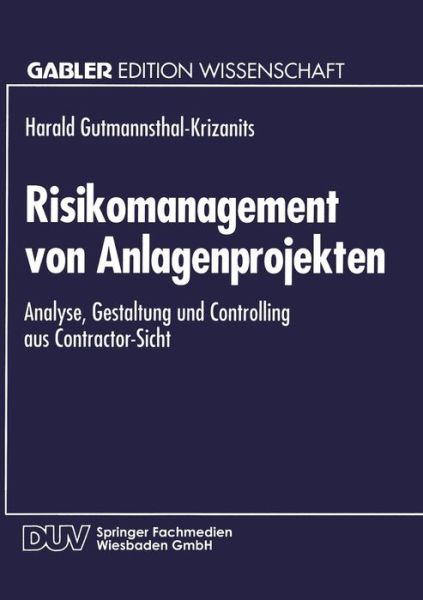 Cover for Harald P Gutmannsthal-krizanits · Risikomanagement Von Anlagenprojekten: Analyse, Gestaltung Und Controlling Aus Contractor-Sicht - Gabler Edition Wissenschaft (Paperback Book) [1994 edition] (1994)