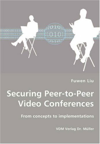 Securing Peer-to-peer Video Conferences - from Concepts to Implementations - Fuwen Liu - Kirjat - VDM Verlag Dr. Mueller e.K. - 9783836452823 - maanantai 10. joulukuuta 2007