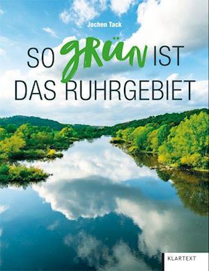 So grün ist das Ruhrgebiet - Jochen Tack - Books - Klartext - 9783837525823 - October 30, 2023