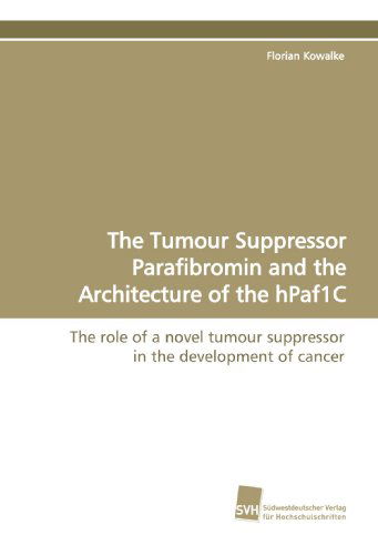 Cover for Florian Kowalke · The Tumour Suppressor Parafibromin and the Architecture of the Hpaf1c: the Role of a Novel Tumour Suppressor in the Development of Cancer (Paperback Book) (2009)