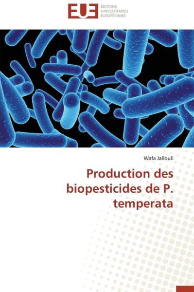 Cover for Wafa Jallouli · Production Des Biopesticides De P. Temperata (Paperback Book) [French edition] (2018)