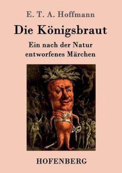 Die Koenigsbraut: Ein nach der Natur entworfenes Marchen - E T a Hoffmann - Books - Hofenberg - 9783843098823 - November 17, 2015