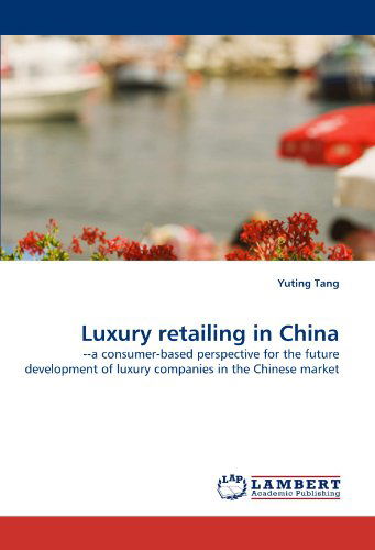 Cover for Yuting Tang · Luxury Retailing in China: --a Consumer-based Perspective for the Future Development of Luxury Companies in the Chinese Market (Paperback Book) (2011)