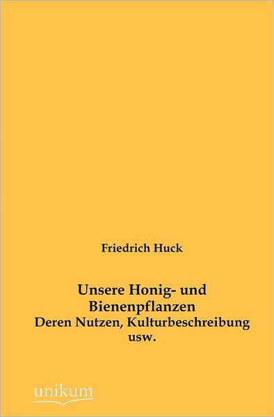 Unsere Honig- und Bienenpflanzen - Friedrich Huck - Książki - Europaischer Hochschulverlag Gmbh & Co.  - 9783845742823 - 25 maja 2012