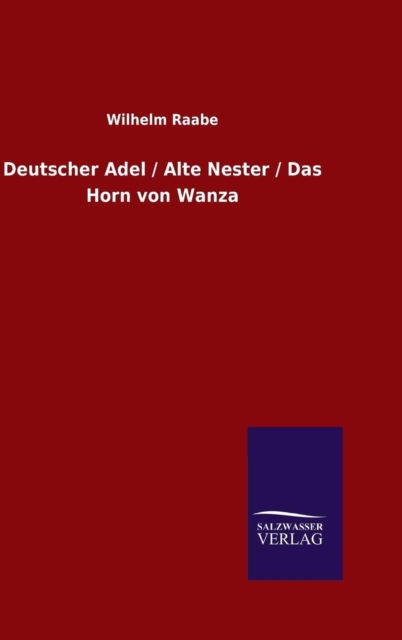 Deutscher Adel / Alte Nester / Das Horn Von Wanza - Wilhelm Raabe - Książki - Salzwasser-Verlag GmbH - 9783846097823 - 26 listopada 2014