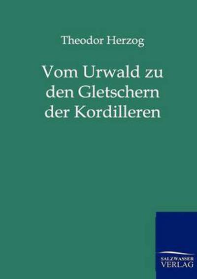 Cover for Theodor Herzog · Vom Urwald Zu den Gletschern Der Kordilleren (Paperback Book) [German edition] (2011)