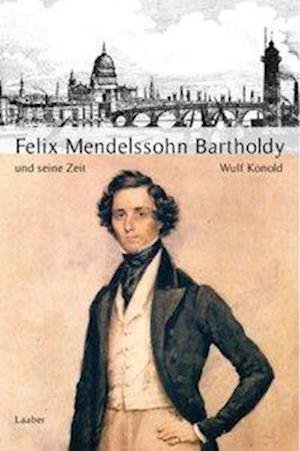GroÃŸe Komponisten und ihre Zeit. Felix Mendelssohn Bartholdy und seine Zeit - Wulf Konold - Książki - Laaber Verlag - 9783921518823 - 1 grudnia 2008