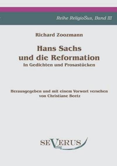 Cover for Richard Zoozmann · Hans Sachs und die Reformation - In Gedichten und Prosastucken. Aus Fraktur ubertragen.: Herausgegeben und mit einem Vorwort versehen von Christiane Beetz (Paperback Book) [German edition] (2010)