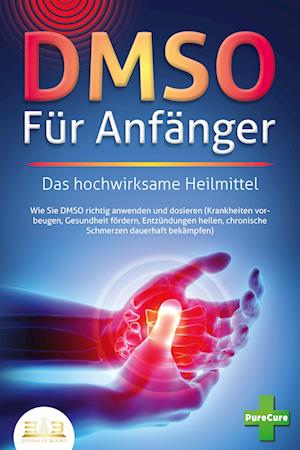 DMSO FÜR ANFÄNGER - Das hochwirksame Heilmittel: Wie Sie DMSO richtig anwenden und dosieren (Krankheiten vorbeugen, Gesundheit fördern, Entzündungen heilen, chronische Schmerzen dauerhaft bekämpfen) - Pure Cure - Books - EoB - 9783989350823 - October 9, 2023