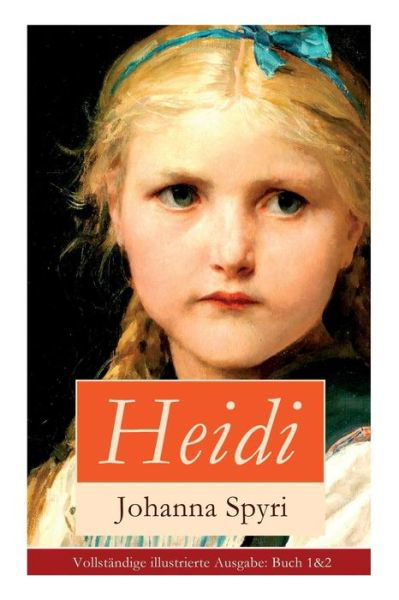 Heidi: Illustrierte B cher 1&2: Heidis Lehr- Und Wanderjahre + Heidi Kann Brauchen, Was Es Gelernt Hat - Johanna Spyri - Libros - E-Artnow - 9788027316823 - 5 de abril de 2018