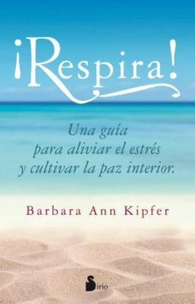 Cover for Barbara Ann Kipfer · Respira. Una Guia Para Aliviar El Estres Y Cultivar La Paz Interior (Pocketbok) (2016)