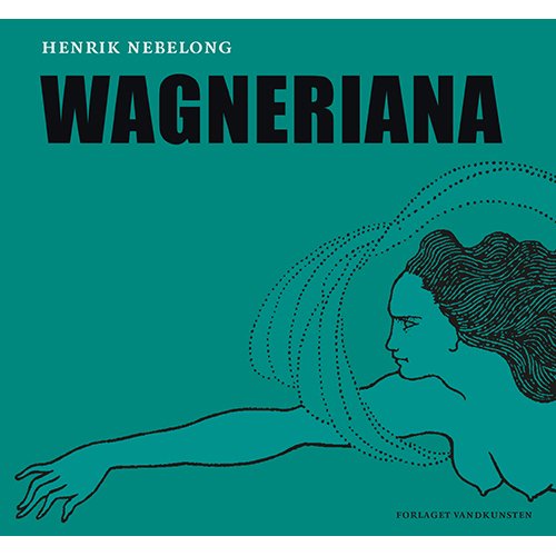 Cover for Henrik Nebelong · Wagneriana (Sewn Spine Book) [1e uitgave] (2019)