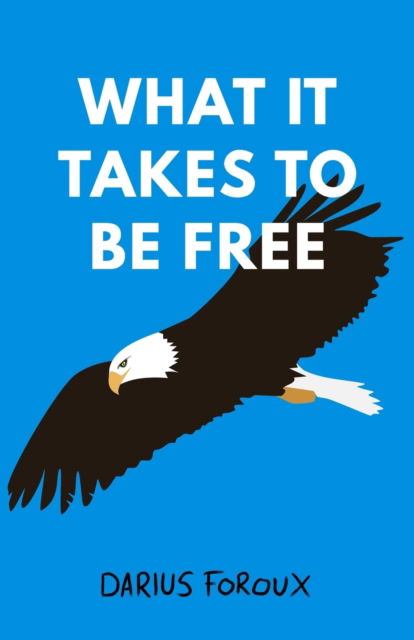 Cover for Darius Foroux · What It Takes To Be Free (Paperback Book) (2019)