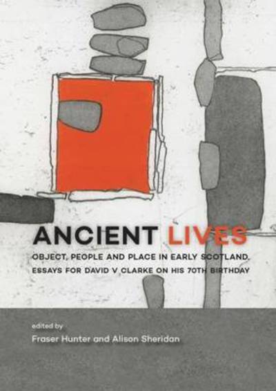 Cover for Fraser Hunter · Ancient Lives: Object, people and place in early Scotland. Essays for David V Clarke on his 70th birthday (Hardcover Book) (2016)