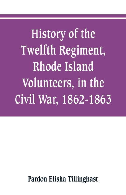 Cover for Pardon Elisha Tillinghast · History of the Twelfth Regiment, Rhode Island Volunteers, in the Civil War, 1862-1863 (Paperback Book) (2019)