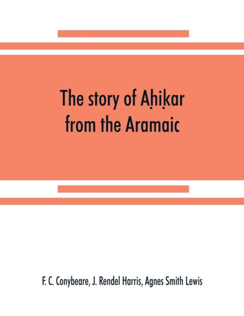 Cover for F C Conybeare · The story of Ah?ik?ar from the Aramaic, Syriac, Arabic, Armenian, Ethiopic, Old Turkish, Greek and Slavonic versions (Paperback Book) (2019)