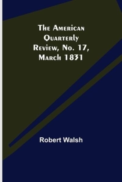 Cover for Robert Walsh · The American Quarterly Review, No. 17, March 1831 (Paperback Bog) (2021)