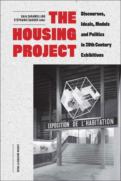 The Housing Project: Discourses, Ideals, Models and Politics in 20th-Century Exhibitions -  - Bøger - Leuven University Press - 9789462701823 - 4. marts 2020
