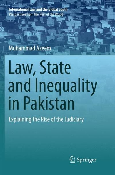 Law, State and Inequality in Pakistan: Explaining the Rise of the Judiciary - International Law and the Global South - Muhammad Azeem - Books - Springer Verlag, Singapore - 9789811099823 - August 15, 2018