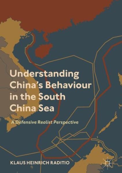Cover for Klaus Heinrich Raditio · Understanding China’s Behaviour in the South China Sea: A Defensive Realist Perspective (Hardcover Book) [2019 edition] (2018)