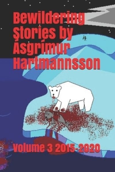 Cover for Asgrimur Hartmannsson · Bewildering Stories by Asgrimur Hartmannsson: Volume 3 2015-2020 (Paperback Book) (2020)