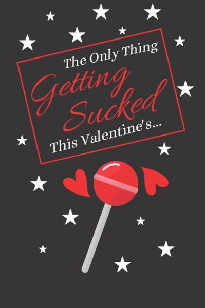 The Only Thing Getting Sucked This Valentine's... - S & N Publishers - Livros - Independently Published - 9798602819823 - 22 de janeiro de 2020