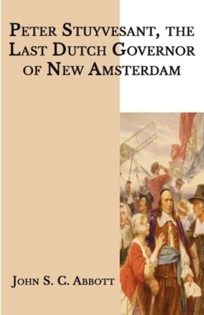 Cover for John S C Abbott · Peter Stuyvesant, the Last Dutch Governor of New Amsterdam (Paperback Bog) (2021)