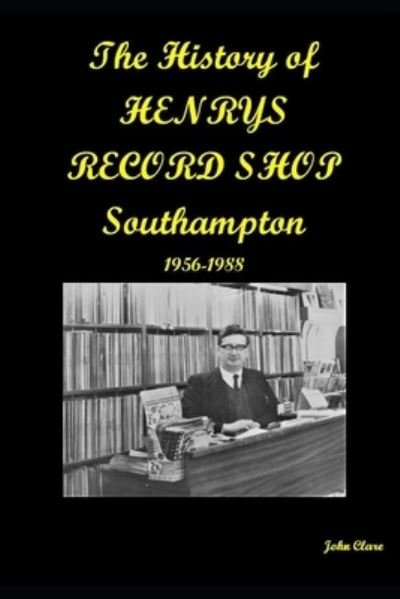Cover for John Clare · The History of Henrys Records: Southampton's finest record store 1956-1988 (Paperback Book) (2021)
