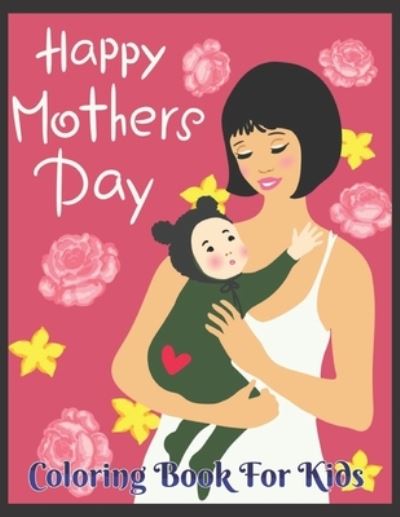 Happy Mother's day Coloring Book for kids - Robert Smith - Kirjat - Independently Published - 9798734112823 - tiistai 6. huhtikuuta 2021