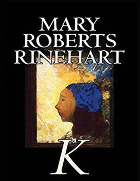 Cover for Mary Roberts Rinehart · K By Mary Roberts Rinehart (Annotated) (Paperback Book) (2021)