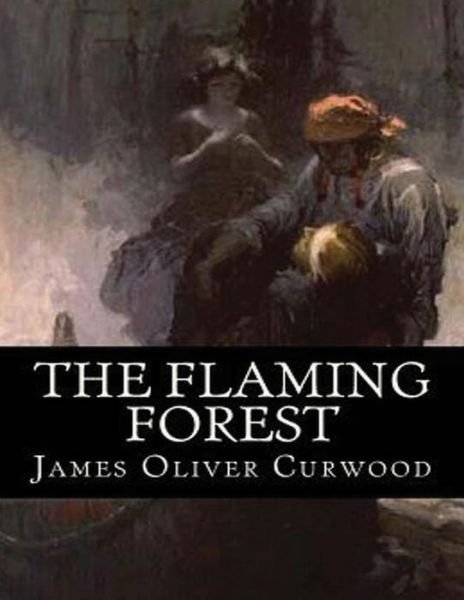 The Flaming Forest (Annotated) - James Oliver Curwood - Books - Independently Published - 9798745242823 - May 3, 2021