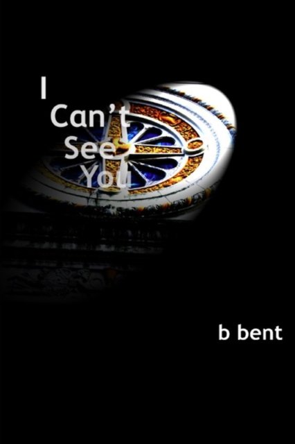 Cover for B Bent · I Can't See You (Paperback Book) (2021)