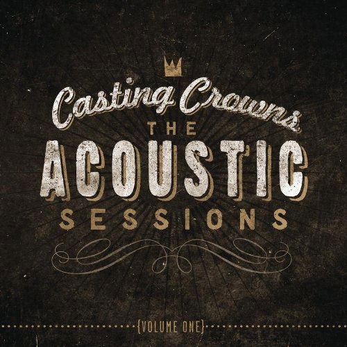 Acoustic Sessions 1 - Casting Crowns - Musiikki - ASAPH - 0602341017824 - tiistai 22. tammikuuta 2013