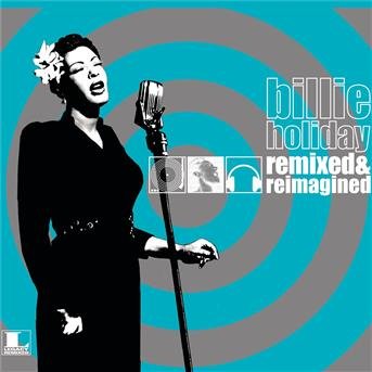 Remixed & Reimagined - Billie Holiday - Muziek - JAZZ - 0828768508824 - 19 juli 2007