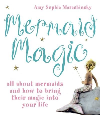Mermaid Magic: All About Mermaids and How to Bring Their Magic into Your Life - Amy Sophia Marashinsky - Bøger - HarperCollins Publishers - 9780007210824 - 7. november 2005