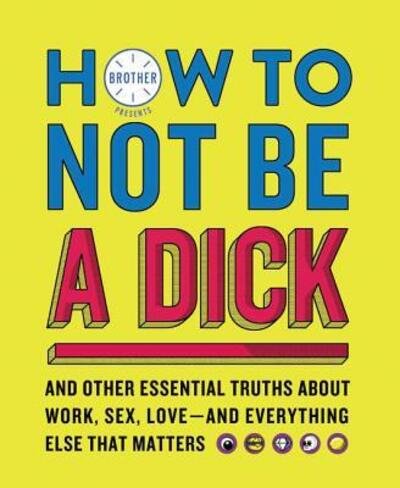 Cover for Brother · How to Not Be a Dick: And Other Essential Truths About Work, Sex, Love-and Everything Else That Matters (Paperback Bog) (2019)