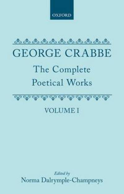 The Complete Poetical Works: Volume I - Oxford English Texts - George Crabbe - Books - Oxford University Press - 9780198118824 - April 28, 1988