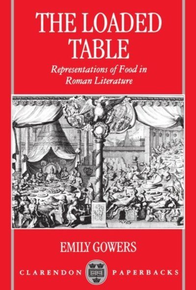 The Loaded Table: Representations of Food in Roman Literature - Gowers, Emily (formerly Lecturer in Latin, formerly Lecturer in Latin, University College, London) - Bøger - Oxford University Press - 9780198150824 - 5. december 1996