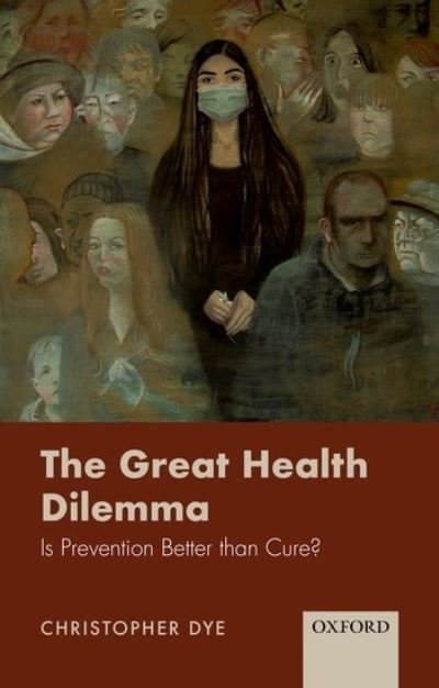 Cover for Dye, Christopher (Professor of Epidemiology, Professor of Epidemiology, University of Oxford) · The Great Health Dilemma: Is Prevention Better than Cure? (Taschenbuch) (2021)