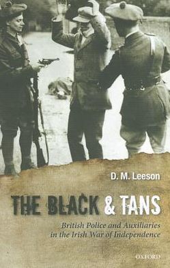 Cover for Leeson, D. M. (Assistant Professor of History, Laurentian University, Ontario, Canada) · The Black and Tans: British Police and Auxiliaries in the Irish War of Independence, 1920-1921 (Paperback Book) (2012)