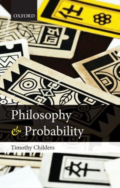 Cover for Childers, Timothy (Academy of Sciences of the Czech Republic) · Philosophy and Probability (Hardcover Book) (2013)