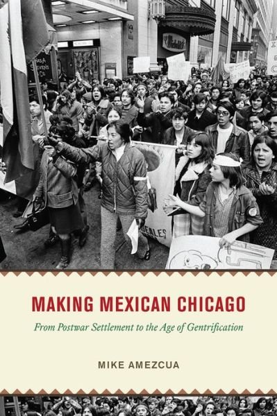 Cover for Mike Amezcua · Making Mexican Chicago: From Postwar Settlement to the Age of Gentrification - Historical Studies of Urban America (Hardcover bog) (2022)