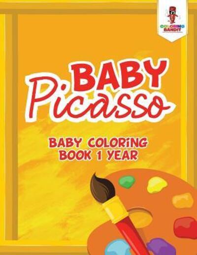 Cover for Coloring Bandit · Baby Picasso: Baby Coloring Book 1 Year (Paperback Book) (2017)