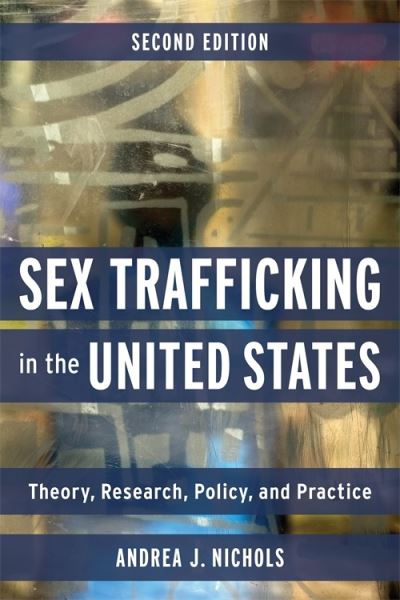 Nichols, Andrea (Professor of Sociology, St. Louis Community College) · Sex Trafficking in the United States: Theory, Research, Policy, and Practice (Hardcover Book) [Second edition] (2024)